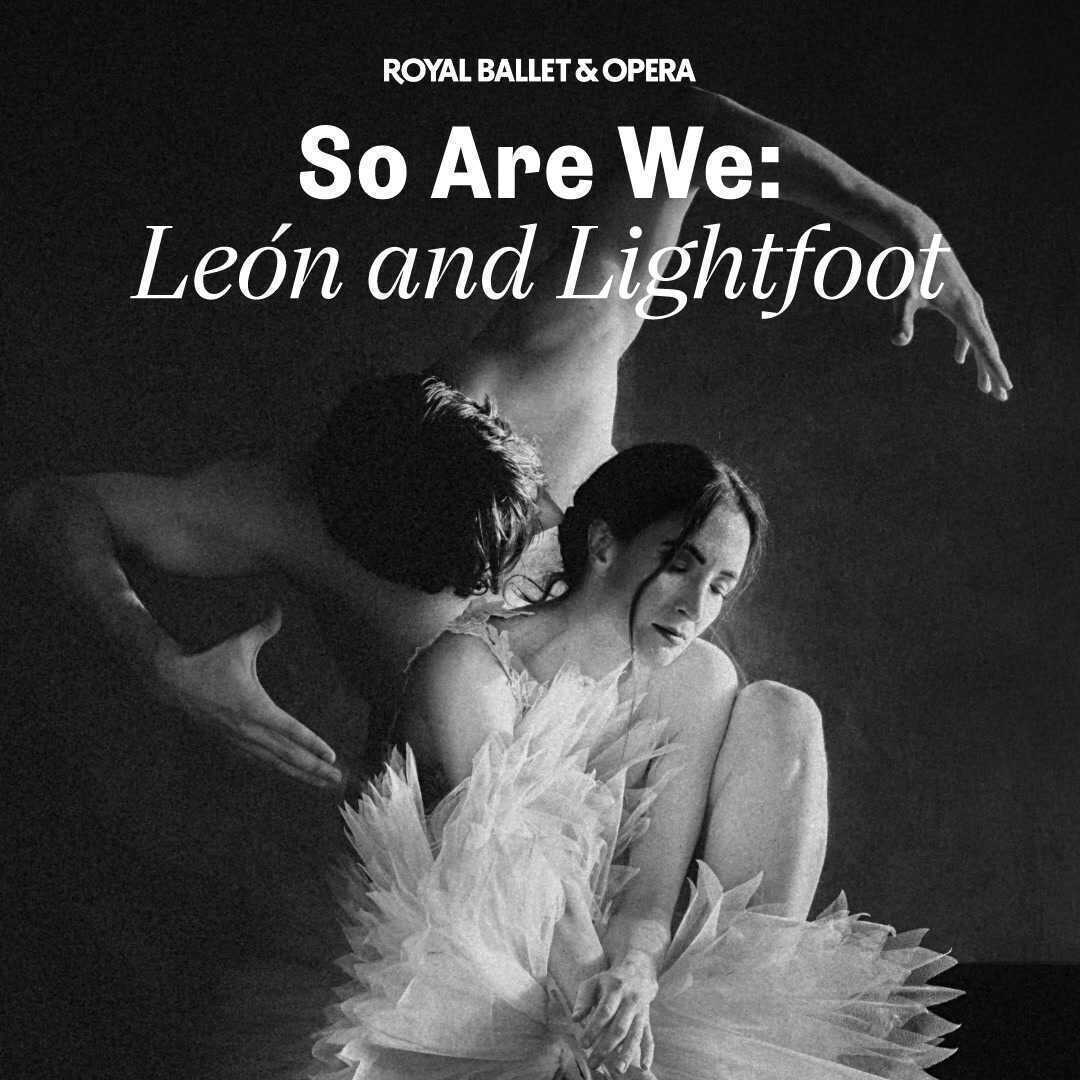 So Are We: León & Lightfoot - Royal Ballet and Opera