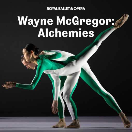 Wayne McGregor: Alchemies - Royal Ballet and Opera